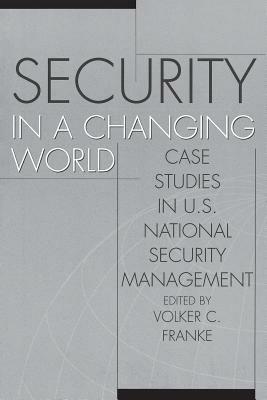 Security in a Changing World: Case Studies in U.S. National Security Management - Volker Franke - cover