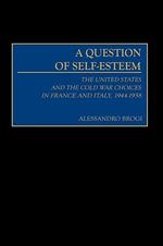 A Question of Self-Esteem: The United States and the Cold War Choices in France and Italy, 1944-1958