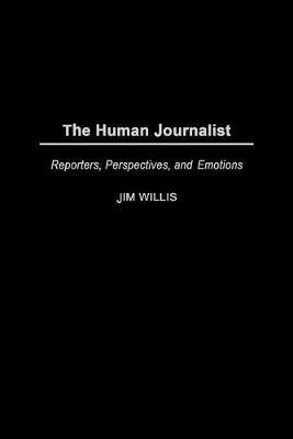 The Human Journalist: Reporters, Perspectives, and Emotions - Jim Willis - cover