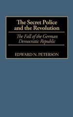 The Secret Police and the Revolution: The Fall of the German Democratic Republic