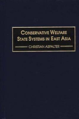 Conservative Welfare State Systems in East Asia - Christian Aspalter - cover