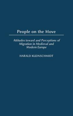 People on the Move: Attitudes toward and Perceptions of Migration in Medieval and Modern Europe - Harald Kleinschmidt - cover