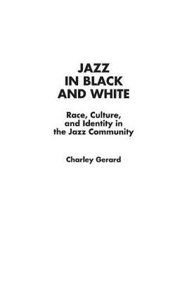 Jazz in Black and White: Race, Culture, and Identity in the Jazz Community - Charles D. Gerard - cover