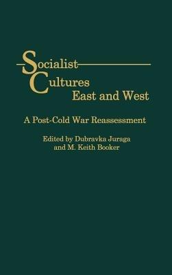 Socialist Cultures East and West: A Post-Cold War Reassessment - cover