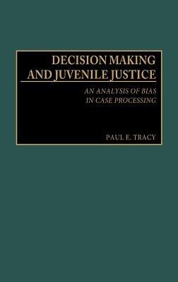 Decision Making and Juvenile Justice: An Analysis of Bias in Case Processing - Paul E. Tracy - cover