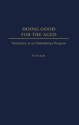 Doing Good for the Aged: Volunteers in an Ombudsman Program - Pat Keith - cover