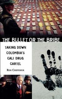 The Bullet or the Bribe: Taking Down Colombia's Cali Drug Cartel - Ronald Chepesiuk - cover