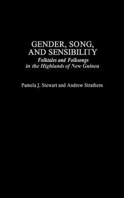 Gender, Song, and Sensibility: Folktales and Folksongs in the Highlands of New Guinea - Pamela J. Stewart,Andrew Strathern - cover