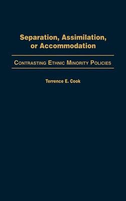 Separation, Assimilation, or Accommodation: Contrasting Ethnic Minority Policies - Terrence E. Cook - cover