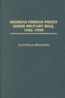 Nigerian Foreign Policy under Military Rule, 1966-1999 - Olayiwola Abegunrin - cover