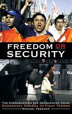 Freedom or Security: The Consequences for Democracies Using Emergency Powers to Fight Terror - Michael Freeman - cover