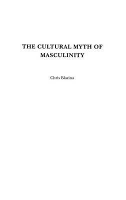 The Cultural Myth of Masculinity - Chris Blazina - cover