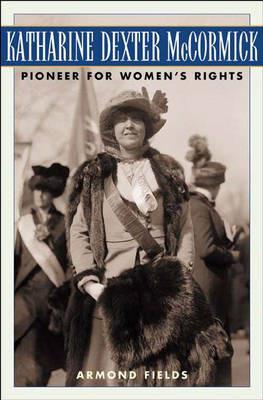 Katharine Dexter McCormick: Pioneer for Women's Rights - Armond Fields - cover