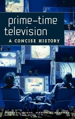 Prime-Time Television: A Concise History - Barbara Moore,Marvin R. Bensman,Jim Van Dyke - cover