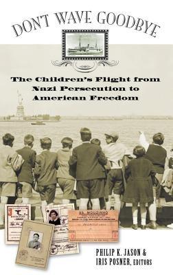 Don't Wave Goodbye: The Children's Flight from Nazi Persecution to American Freedom - Philip K. Jason - cover