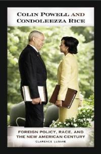 Colin Powell and Condoleezza Rice: Foreign Policy, Race, and the New American Century - Clarence Lusane - cover