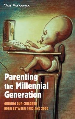 Parenting the Millennial Generation: Guiding Our Children Born between 1982 and 2000 - David Allan Verhaagen - cover