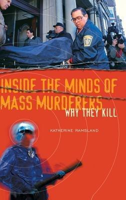 Inside the Minds of Mass Murderers: Why They Kill - Katherine Ramsland - cover