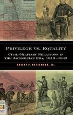 Privilege vs. Equality: Civil-Military Relations in the Jacksonian Era, 1815-1845