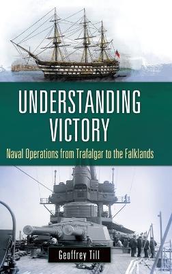 Understanding Victory: Naval Operations from Trafalgar to the Falklands - Geoffrey Till - cover