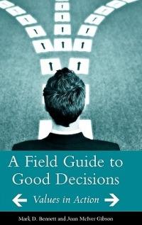 A Field Guide to Good Decisions: Values in Action - Mark D. Bennett,Joan M. Gibson - cover