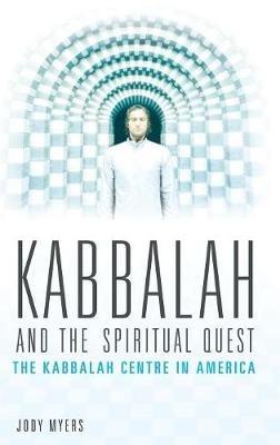 Kabbalah and the Spiritual Quest: The Kabbalah Centre in America - Jody Myers - cover