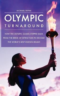 Olympic Turnaround: How the Olympic Games Stepped Back from the Brink of Extinction to Become the World's Best Known Brand - Michael Payne - cover