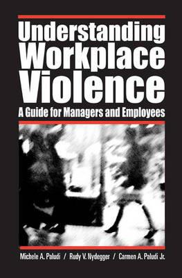 Understanding Workplace Violence: A Guide for Managers and Employees - Michele A. Paludi,Rudy Nydegger,Carmen A. Paludi Jr. - cover
