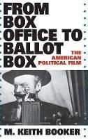 From Box Office to Ballot Box: The American Political Film - M. Keith Booker - cover