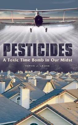 Pesticides: A Toxic Time Bomb in Our Midst - Marvin J. Levine - cover