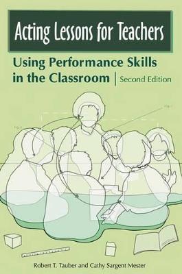 Acting Lessons for Teachers: Using Performance Skills in the Classroom - Robert T. Tauber,Cathy S. Mester - cover