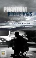 Phantom Reflections: The Education of an American Fighter Pilot in Vietnam