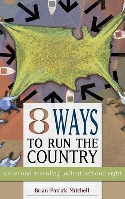Eight Ways to Run the Country: A New and Revealing Look at Left and Right - Brian Patrick Mitchell - cover