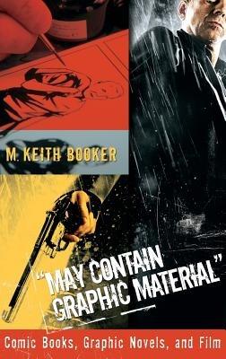 May Contain Graphic Material: Comic Books, Graphic Novels, and Film - M. Keith Booker - cover