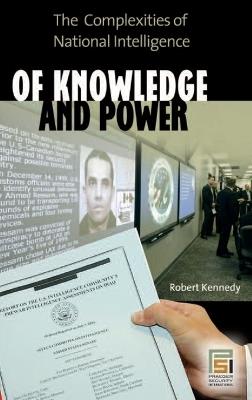 Of Knowledge and Power: The Complexities of National Intelligence - Robert Kennedy - cover