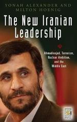 The New Iranian Leadership: Ahmadinejad, Terrorism, Nuclear Ambition, and the Middle East