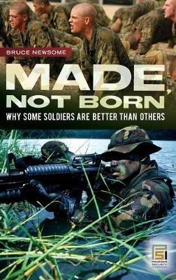 Made, Not Born: Why Some Soldiers Are Better Than Others - Bruce Newsome - cover