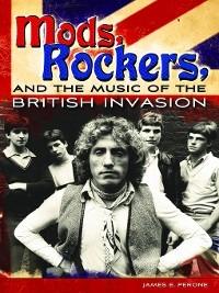 Mods, Rockers, and the Music of the British Invasion - James E. Perone - cover