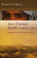 Jesus Through Middle Eastern Eyes: Cultural Studies In The Gospels - Kenneth Bailey - cover