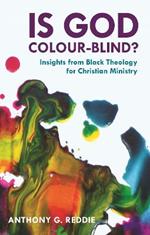 Is God Colour-Blind?: Insights From Black Theology For Christian Ministry