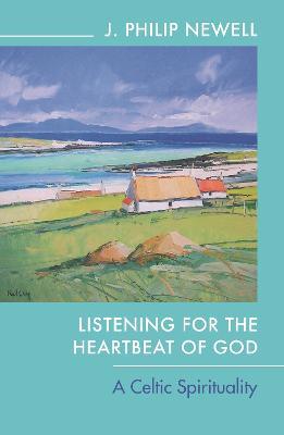 Listening for the Heartbeat of God: A Celtic Spirituality - J Philip Newell - cover