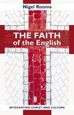 The Faith of the English: Integrating Christ And Culture