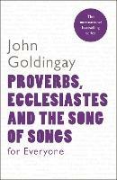 Proverbs, Ecclesiastes and the Song of Songs For Everyone