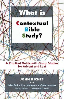 What is Contextual Bible Study?: A Practical Guide With Group Studies For Advent And Lent - John Riches - cover