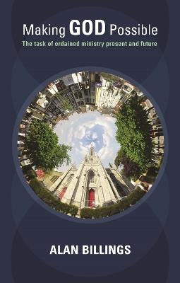 Making God Possible: The Task Of Ordained Ministry Present And Future - Alan Billings - cover