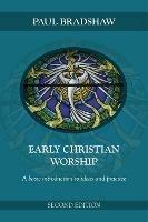 Early Christian Worship: An Introduction To Ideas And Practice