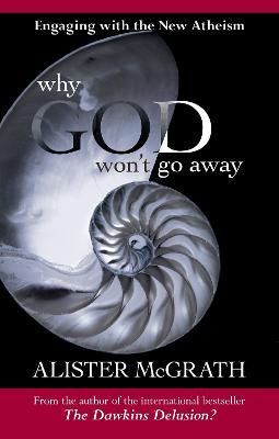 Why God Won't Go Away: Engaging With The New Atheism - Alister McGrath - cover