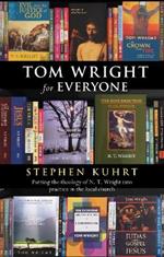 Tom Wright for Everyone: Putting The Theology Of N.T. Wright Into Practice In The Local Church