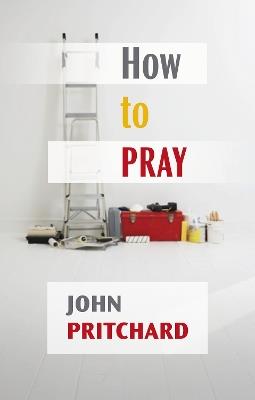 How to Pray: A Practical Handbook - John Pritchard - cover