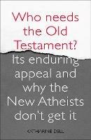 Who Needs the Old Testament?: Its Enduring Appeal and Why the New Atheists Don't Get It